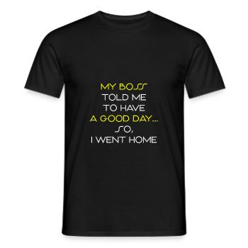 My Boss Told Me Have A Good Day. So I Went Home - Men's T-Shirt - black - Front - AI Model Male 178 light (178cm)