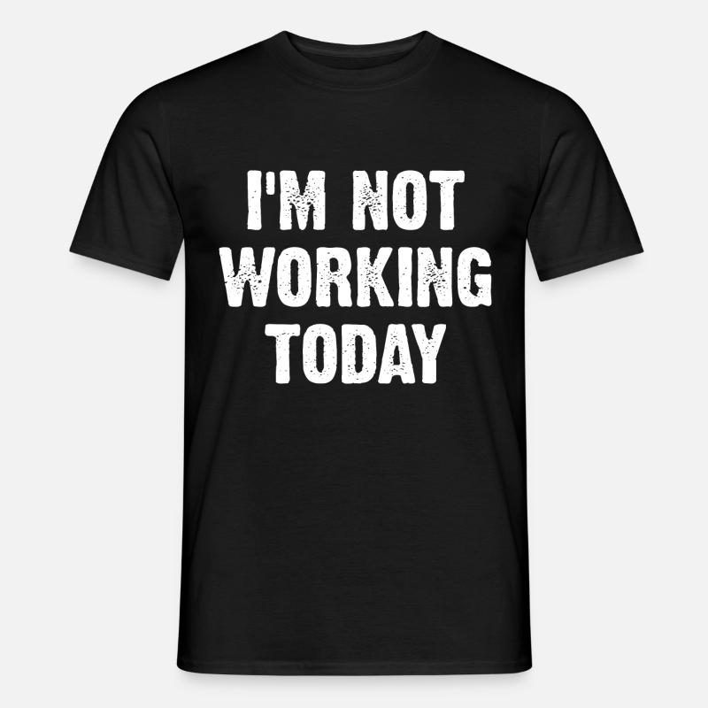 I'm Not Working Today - Männer T-Shirt - Schwarz