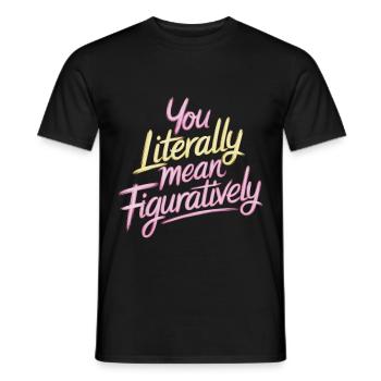 You Literally Mean Figuratively 10 - Männer T-Shirt - Schwarz - Vorne - AI Model Male 178 light (178cm)