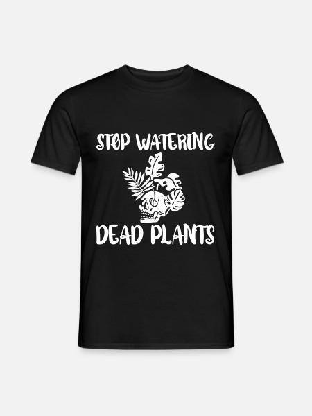 Stop Watering Dead Plants 4 - Men's T-Shirt - black