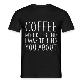 Coffee My Hot Friend I Was Telling You About 5 - Männer T-Shirt - Schwarz - Vorne - AI Model Male 178 light (178cm)