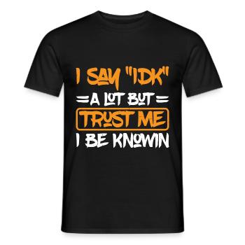I say "IDK" a lot but trust me, I be knowin 29 - Men's T-Shirt - black - Front - AI Model Male 178 light (178cm)