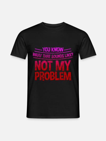 You Know What That Sounds Like, Not My Problem 3 - Mænd T-shirt - sort