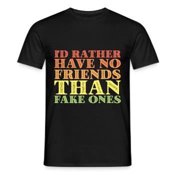 I'd Rather Have No Friends Than Fake Ones 3 - Männer T-Shirt - Schwarz - Vorne - AI Model Male 178 light (178cm)