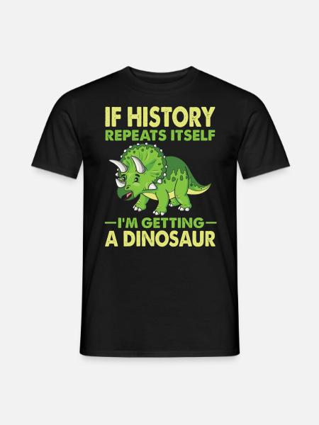 Wenn sich die Geschichte wiederholt, bekomme ich einen Dinosaurier - Männer T-Shirt - Schwarz