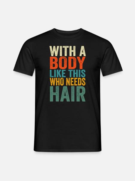 Avec Un corps comme celui-ci qui a besoin de cheveux papa chauve - T-shirt homme - noir