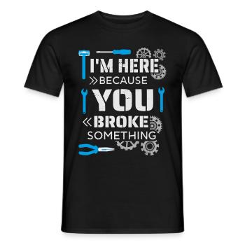 I'm here because you broke something - Men's T-Shirt - black - Front - AI Model Male 178 light (178cm)