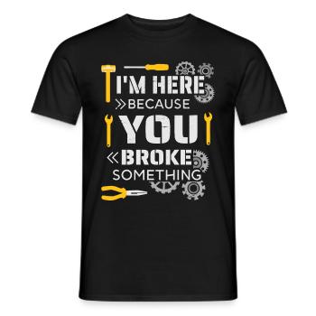I'm here because you broke something - Men's T-Shirt - black - Front - AI Model Male 178 light (178cm)