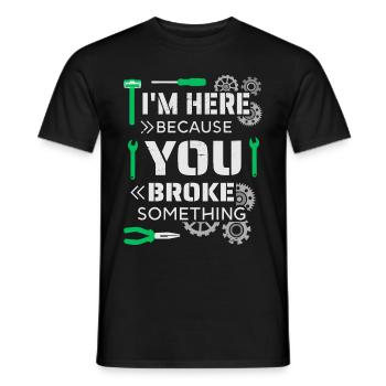 I'm here because you broke something - Men's T-Shirt - black - Front - AI Model Male 178 light (178cm)