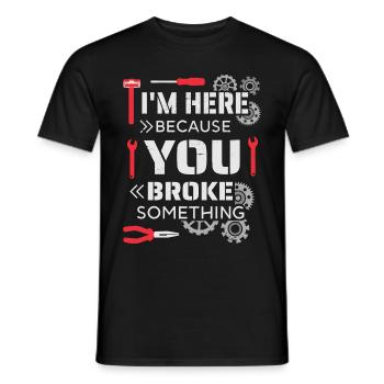 I'm here because you broke something - Men's T-Shirt - black - Front - AI Model Male 178 light (178cm)