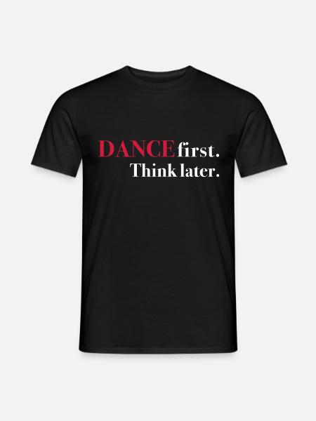 DANCE first. Think later. - Men's T-Shirt - black