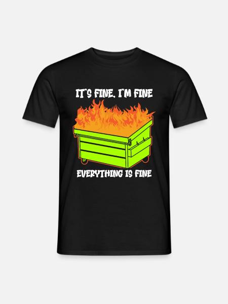 It's Fine I'm Fine Everything Is Fine Dumpster - Männer T-Shirt - Schwarz