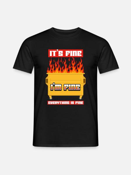 It's Fine I'm Fine Everything Is Fine Dumpster - Männer T-Shirt - Schwarz