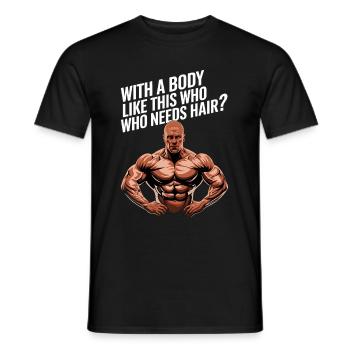 Bald men dad With a body like this who needs hair - Männer T-Shirt - Schwarz - Vorne - AI Model Male 178 light (178cm)