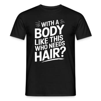Bald men dad With a body like this who needs hair - Männer T-Shirt - Schwarz - Vorne - AI Model Male 178 light (178cm)