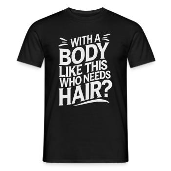 Bald men dad With a body like this who needs hair - Männer T-Shirt - Schwarz - Vorne - AI Model Male 178 light (178cm)