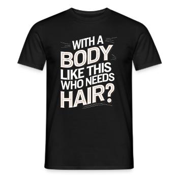 Bald men dad With a body like this who needs hair - Männer T-Shirt - Schwarz - Vorne - AI Model Male 178 light (178cm)