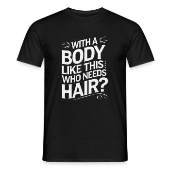 Bald men dad With a body like this who needs hair - Männer T-Shirt - Schwarz - Vorne - AI Model Male 178 light (178cm)