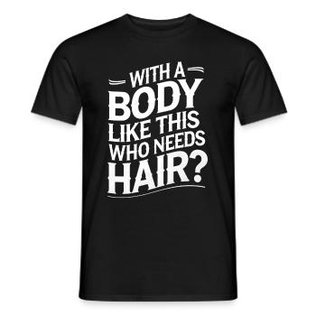 Bald men dad With a body like this who needs hair - Männer T-Shirt - Schwarz - Vorne - AI Model Male 178 light (178cm)