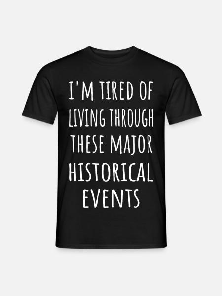 Tired Of Living Through These Historical Events - Men's T-Shirt - black