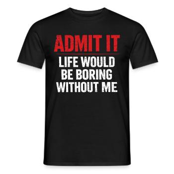 Admit It Life Boring Without Me - Humour - T-shirt homme - noir - Devant - AI Model Male 178 light (178cm)