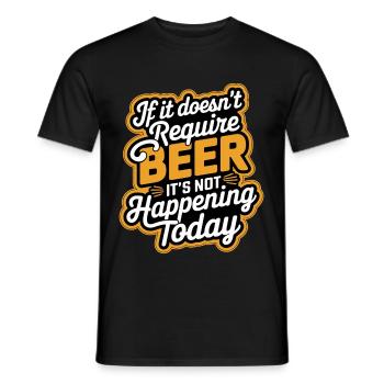 It Doesn't Require Beer It's Not Happening Today 9 - Männer T-Shirt - Schwarz - Vorne - AI Model Male 178 light (178cm)