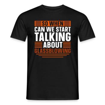 Glassblowing So When Can We Start Talking Lampwork - Männer T-Shirt - Schwarz - Vorne - AI Model Male 178 light (178cm)