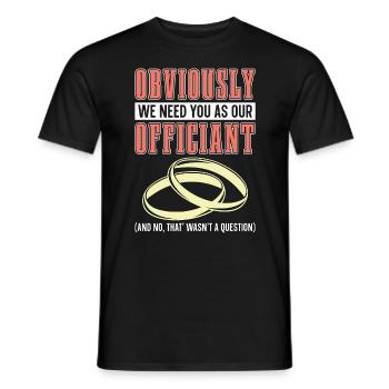 Officiant Obviously We Need You Marriage Officiant - Männer T-Shirt - Schwarz - Vorne - AI Model Male 178 light (178cm)