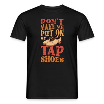 Tap Dance Don't Make Me Put Tap Dancing Tap Dancer - Männer T-Shirt - Schwarz - Vorne - AI Model Male 178 light (178cm)
