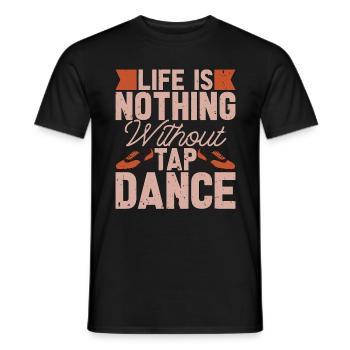 Tap Dance Life Is Nothing Rhythmic Foot Tap Dancer - Men's T-Shirt - black - Front - AI Model Male 178 light (178cm)
