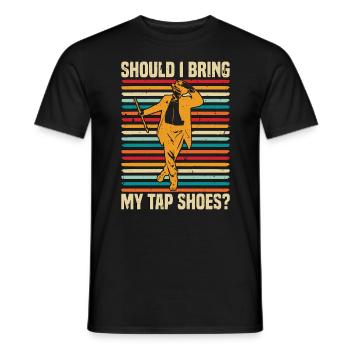 Tap Dance Should I Bring My Tap Dancing Tap Dancer - Männer T-Shirt - Schwarz - Vorne - AI Model Male 178 light (178cm)