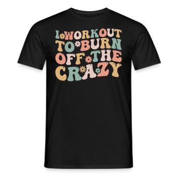 I Workout To Burn Off The Crazy Funny Workout - Men's T-Shirt - black - Front - AI Model Male 178 light (178cm)