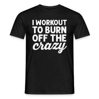 I Workout to Burn Off The Crazy Funny Fitness - Men's T-Shirt - black - Front - AI Model Male 178 light (178cm)