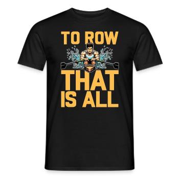 Water Rowing To Row That Is All Loves Water Sports - Männer T-Shirt - Schwarz - Vorne - AI Model Male 178 light (178cm)