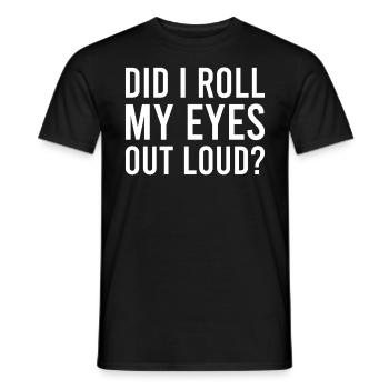 Sarcastic - Did I Roll My Eyes Out Loud - Sarcasm - Men's T-Shirt - black - Front - AI Model Male 178 light (178cm)