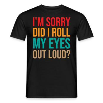 Mom Saying - I'm Sorry Did I Roll My Eyes Out Loud - Männer T-Shirt - Schwarz - Vorne - AI Model Male 178 light (178cm)