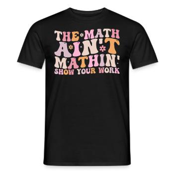 The Math Aint Mathin Show Your Work - T-shirt homme - noir - Devant - AI Model Male 178 light (178cm)