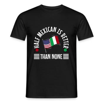 Half Mexican Is Better Than None - Men's T-Shirt - black - Front - AI Model Male 178 light (178cm)