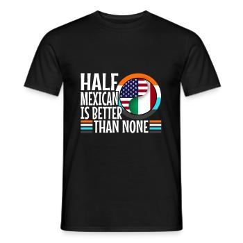 Half Mexican Is Better Than None - Men's T-Shirt - black - Front - AI Model Male 178 light (178cm)