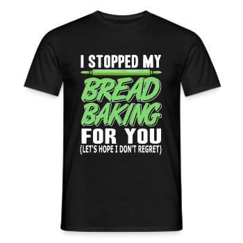 I stopped my Bread Baking for you - Men's T-Shirt - black - Front - AI Model Male 178 light (178cm)
