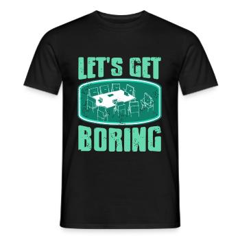 Büro - Lets get Boring - Männer T-Shirt - Schwarz - Vorne - AI Model Male 178 light (178cm)