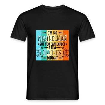 Im no weatherman but you can expect a few inches - Männer T-Shirt - Schwarz - Vorne - AI Model Male 178 light (178cm)