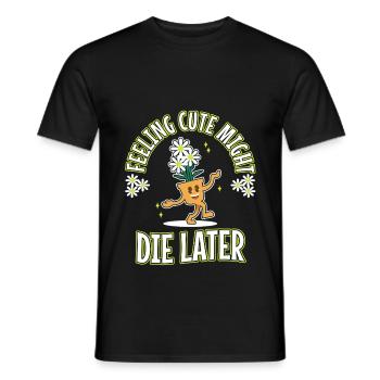 Feeling Cute Might Die Later plant - Männer T-Shirt - Schwarz - Vorne - AI Model Male 178 light (178cm)