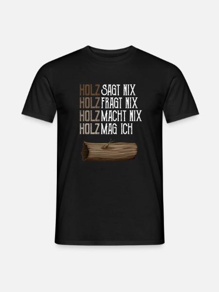 Holz fragt nix Holz sagt nix Holz macht nix - Männer T-Shirt - Schwarz