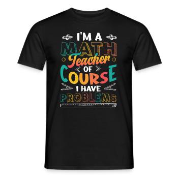 I'm A Math Teacher Of Course, I Have Problems. - Männer T-Shirt - Schwarz - Vorne - AI Model Male 178 light (178cm)