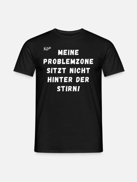Meine Problemzone sitzt nicht hinter der Stirn. - Männer T-Shirt - Schwarz