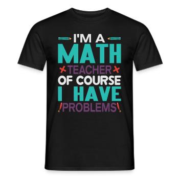 I am A Math Teacher, Of Course I Have Problems - Men's T-Shirt - black - Front - AI Model Male 178 light (178cm)