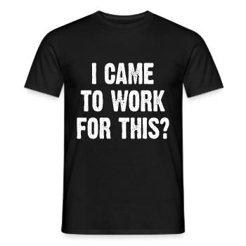 I Came To Work For This? - Men's T-Shirt - black - Front - AI Model Male 178 light (178cm)