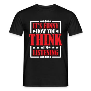 It's Funny How You Think I'm Listening 2 - Männer T-Shirt - Schwarz - Vorne - AI Model Male 178 light (178cm)