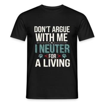 Don't Argue With Me I Neuter For A Living 4 - Männer T-Shirt - Schwarz - Vorne - AI Model Male 178 light (178cm)